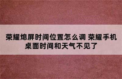 荣耀熄屏时间位置怎么调 荣耀手机桌面时间和天气不见了